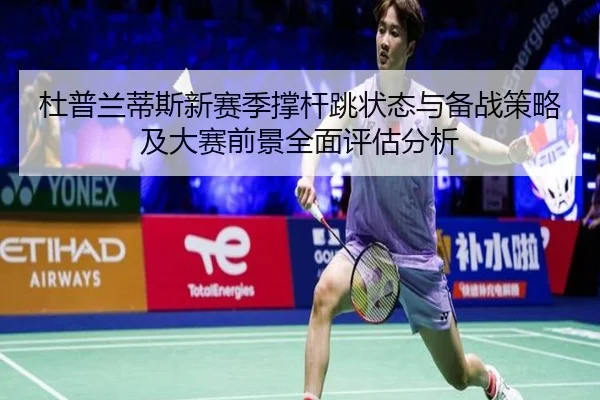 杜普兰蒂斯新赛季撑杆跳状态与备战策略及大赛前景全面评估分析